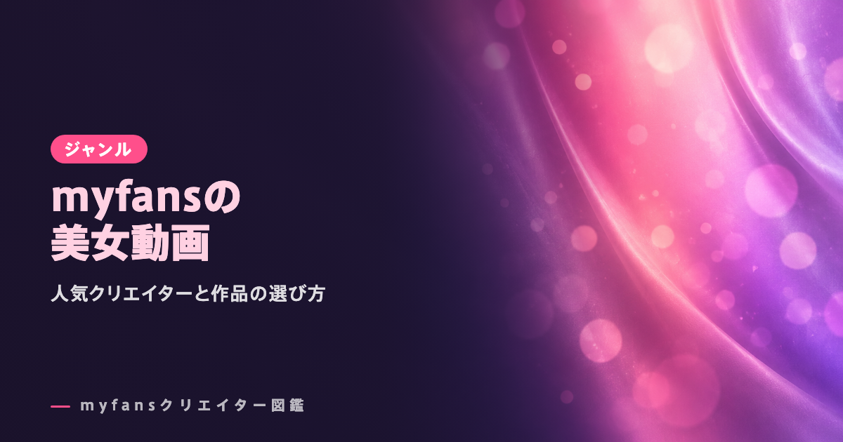 myfansの美女動画おすすめ｜人気の作品とプランの選び方
