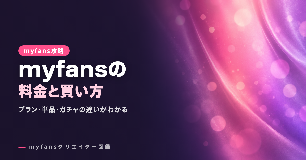 myfans（マイファンズ）の料金と買い方｜プラン・単品・ガチャの違い