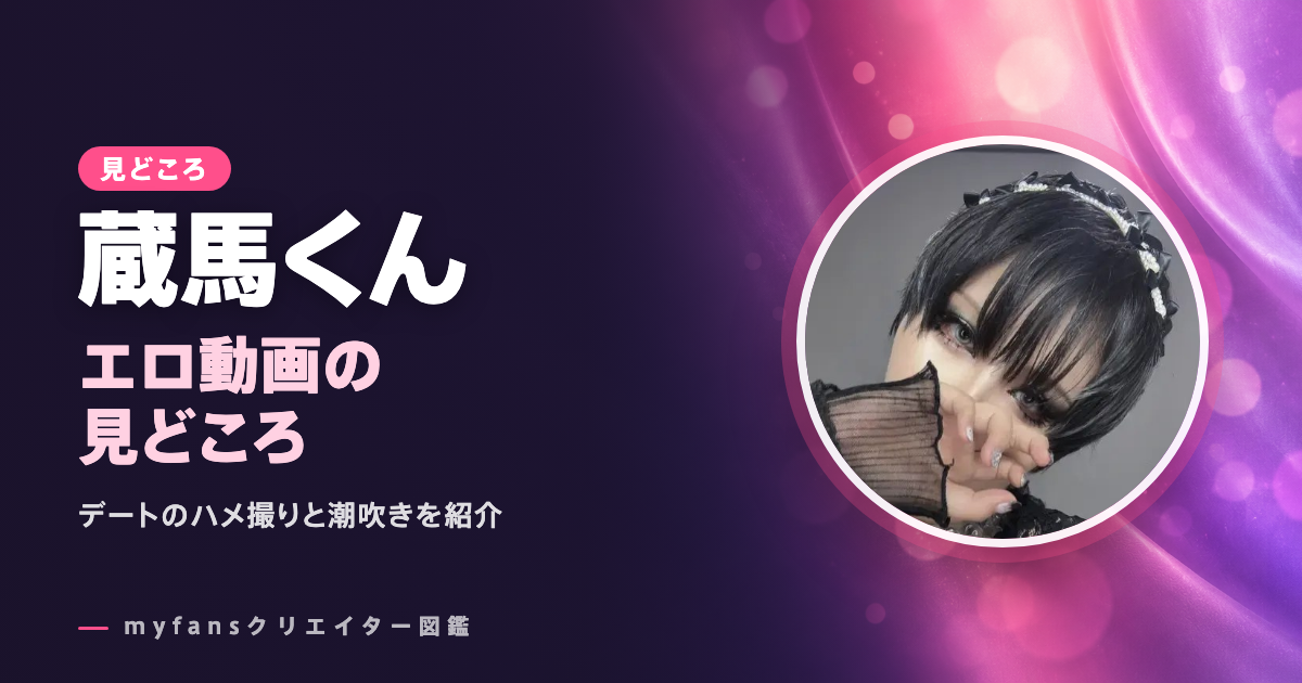 蔵馬くんのエロ動画の見どころ｜myfansで見られる男装女子の作品