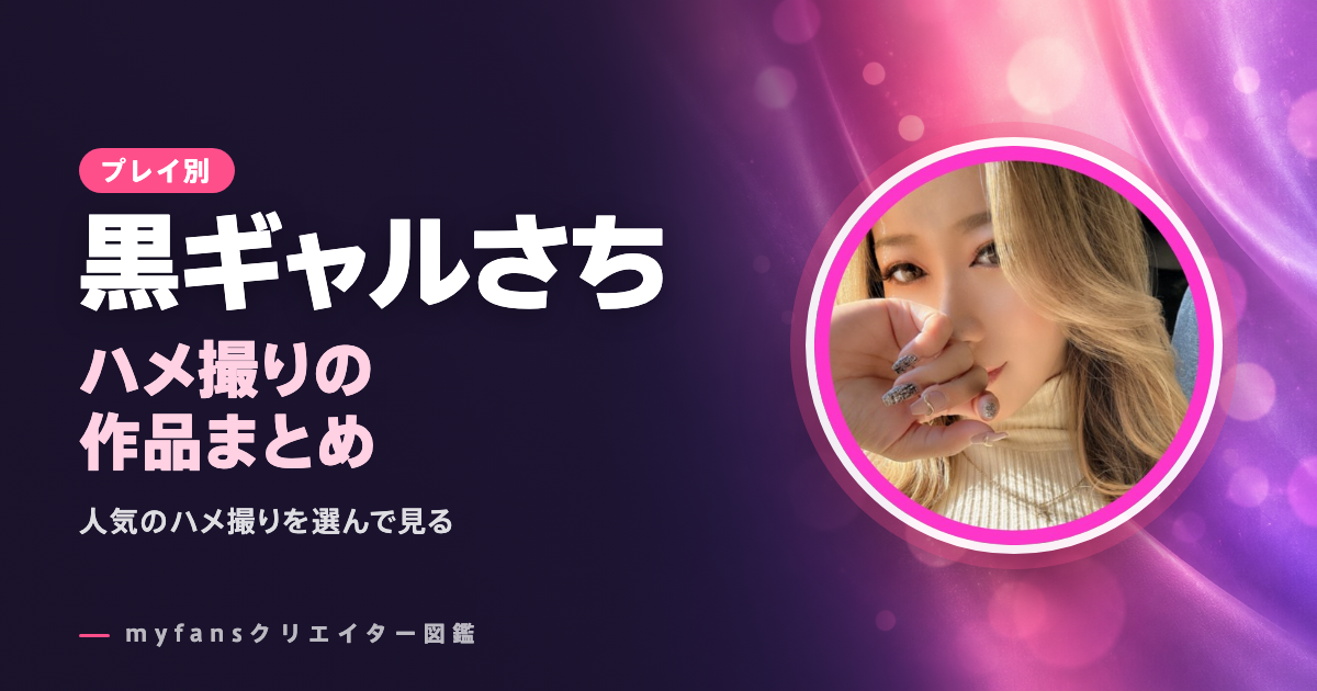 黒ギャルさちのハメ撮り・セックス動画｜myfansの人気作と選び方