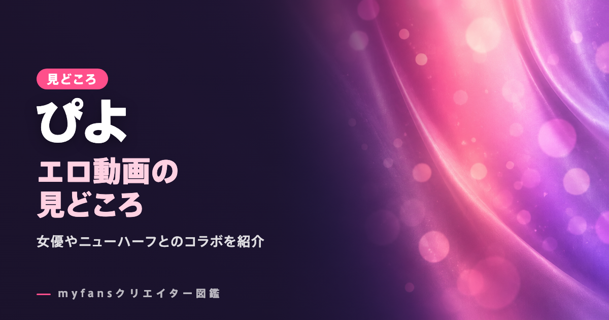 ニューハーフ・ぴよのエロ動画の見どころ｜myfansで見られる作品