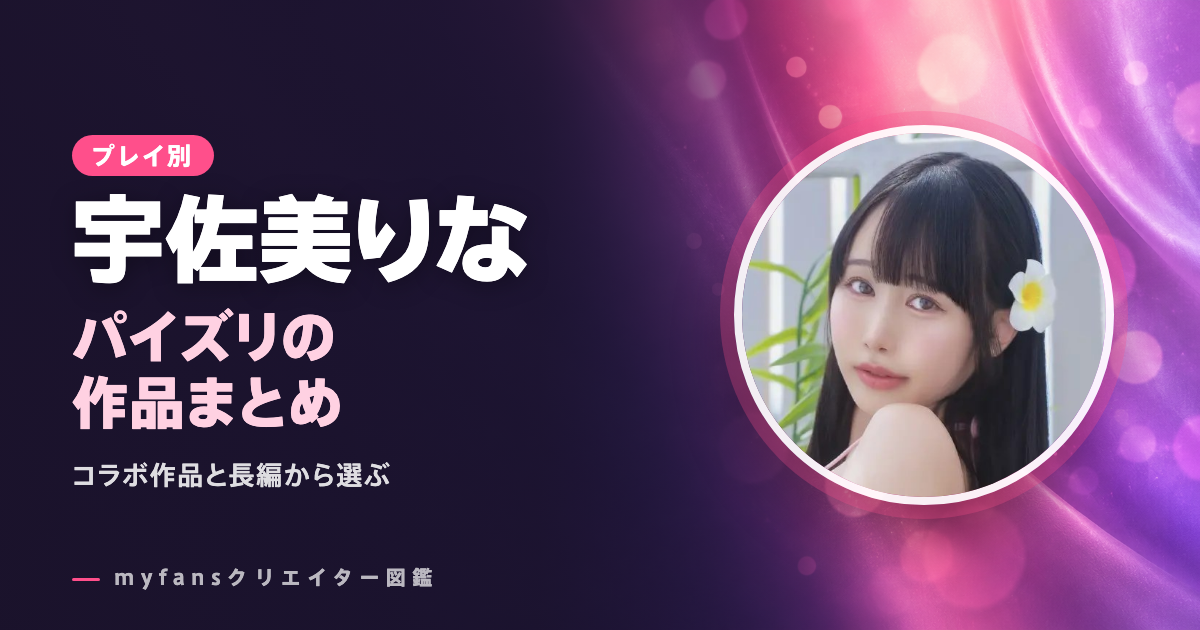 宇佐美りなのパイズリ動画はどれ？myfansの作品と選び方
