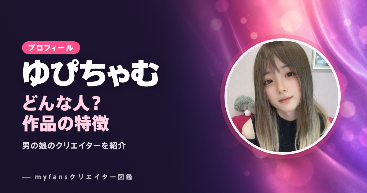 ゆぴちゃむのプロフィールと作品の特徴